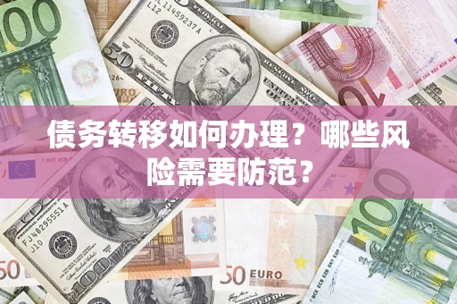武汉债务转移如何办理？哪些风险需要防范？