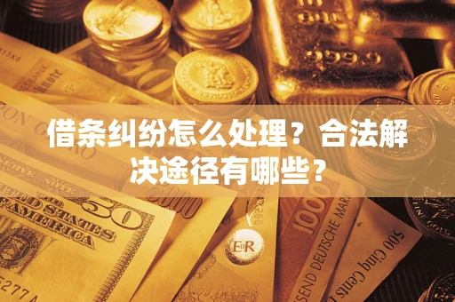 武汉借条纠纷怎么处理？合法解决途径有哪些？