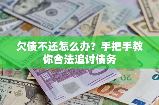 武汉欠债不还怎么办？手把手教你合法追讨债务