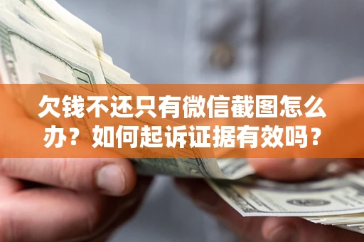 武汉欠钱不还只有微信截图怎么办？如何起诉证据有效吗？