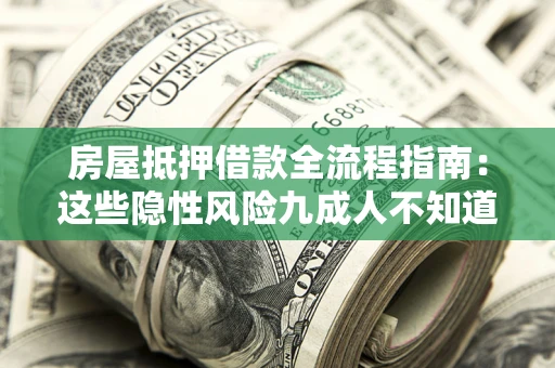 武汉房屋抵押借款全流程指南：这些隐性风险九成人不知道