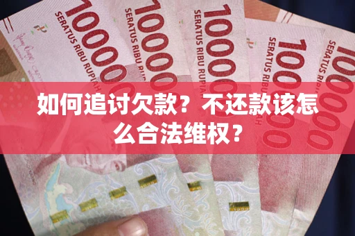 武汉如何追讨欠款？不还款该怎么合法维权？