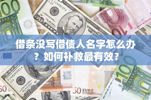武汉借条没写借债人名字怎么办？如何补救最有效？