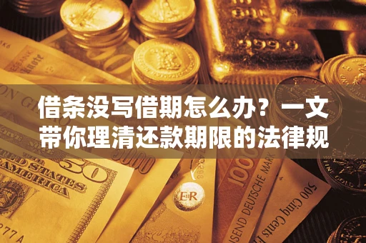 武汉借条没写借期怎么办？一文带你理清还款期限的法律规则