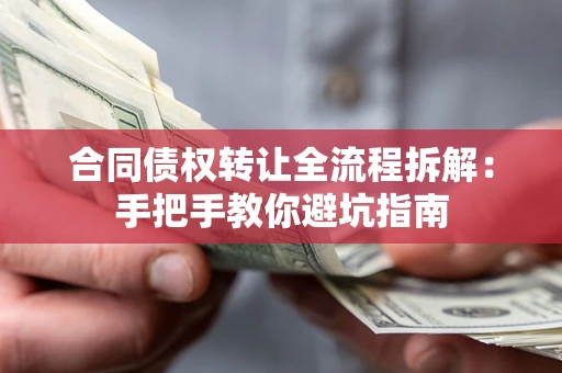 武汉合同债权转让全流程拆解：手把手教你避坑指南