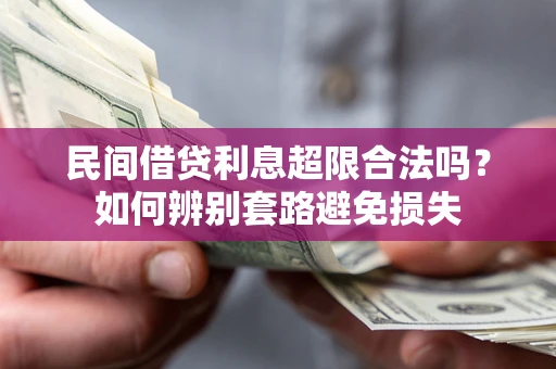 武汉民间借贷利息超限合法吗？如何辨别套路避免损失