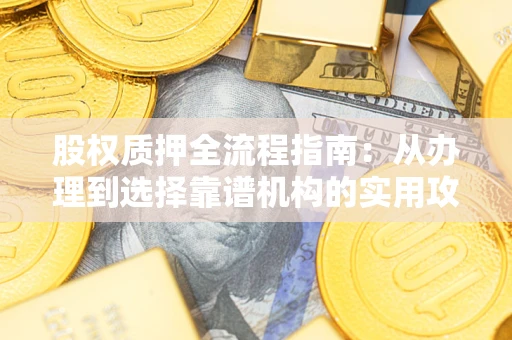 武汉股权质押全流程指南：从办理到选择靠谱机构的实用攻略