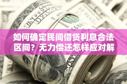 武汉如何确定民间借贷利息合法区间？无力偿还怎样应对解决法门？