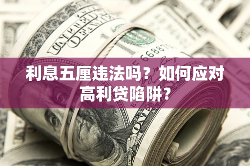 武汉利息五厘违法吗？如何应对高利贷陷阱？