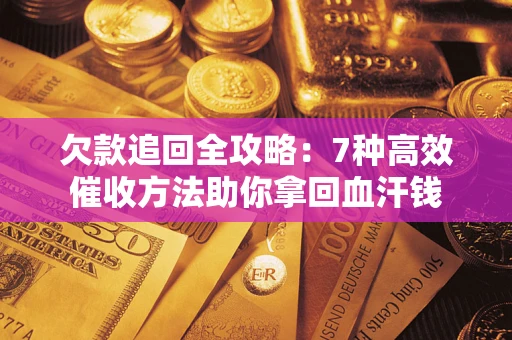 武汉欠款追回全攻略：7种高效催收方法助你拿回血汗钱