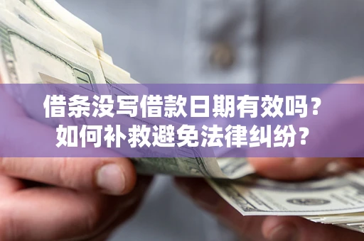 武汉借条没写借款日期有效吗？如何补救避免法律纠纷？