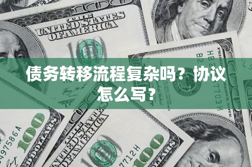 武汉债务转移流程复杂吗？协议怎么写？