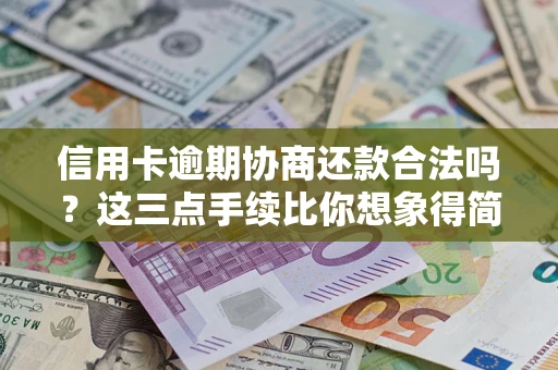 武汉信用卡逾期协商还款合法吗？这三点手续比你想象得简单