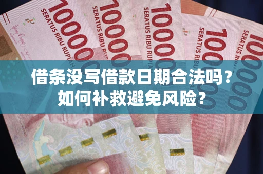 武汉借条没写借款日期合法吗？如何补救避免风险？