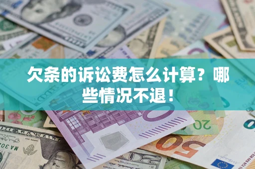 武汉欠条的诉讼费怎么计算?哪些情况不退! 武汉欠条的诉讼费怎么计算?哪些情况不退!