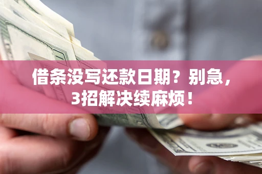 武汉借条没写还款日期？别急，3招解决续麻烦！