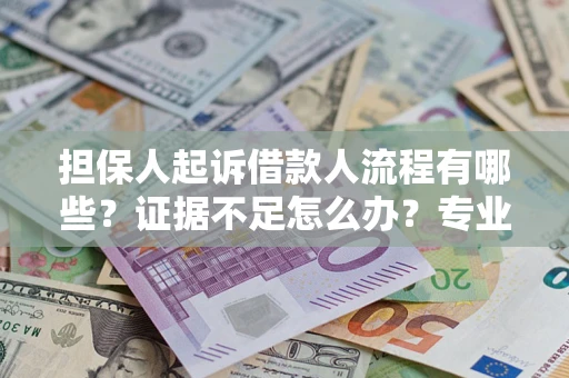 武汉担保人起诉借款人流程有哪些？证据不足怎么办？专业律师解答