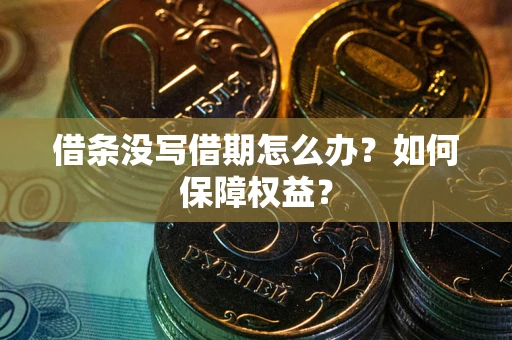 武汉借条没写借期怎么办？如何保障权益？
