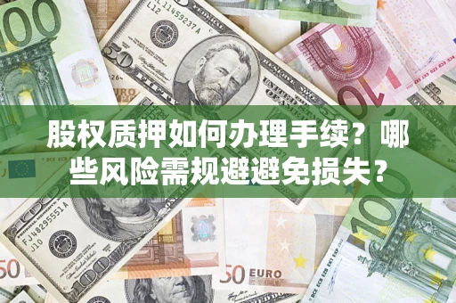 武汉股权质押如何办理手续？哪些风险需规避避免损失？