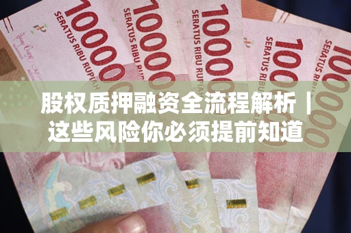 武汉股权质押融资全流程解析｜这些风险你必须提前知道