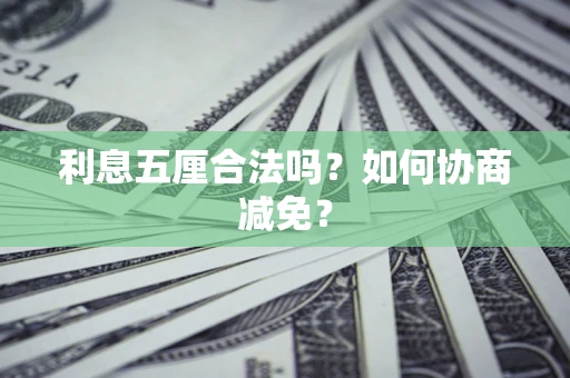 武汉利息五厘合法吗？如何协商减免？