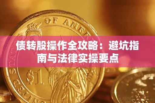 武汉债转股操作全攻略：避坑指南与法律实操要点