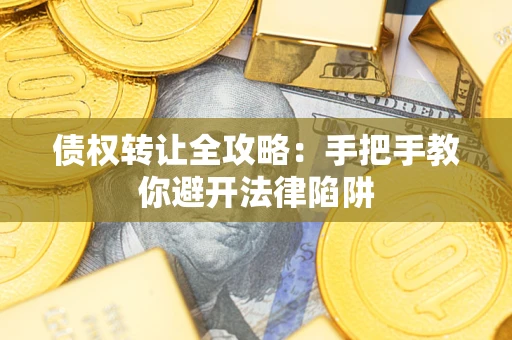 武汉债权转让全攻略：手把手教你避开法律陷阱