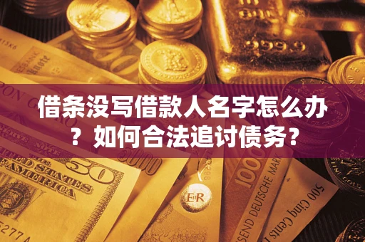 武汉借条没写借款人名字怎么办？如何合法追讨债务？
