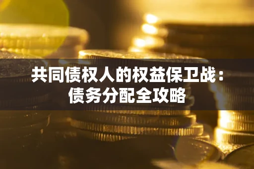 武汉共同债权人的权益保卫战：债务分配全攻略
