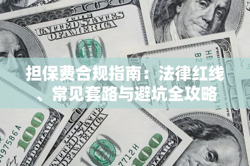 武汉担保费合规指南：法律红线、常见套路与避坑全攻略