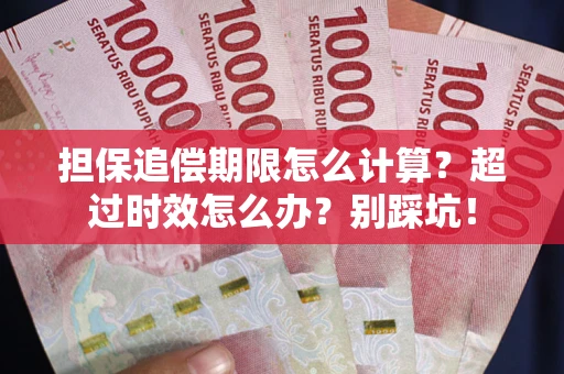 武汉担保追偿期限怎么计算？超过时效怎么办？别踩坑！