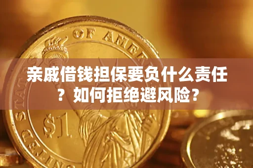 武汉亲戚借钱担保要负什么责任？如何拒绝避风险？