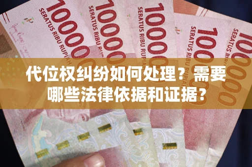 武汉代位权纠纷如何处理？需要哪些法律依据和证据？