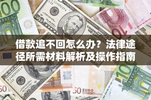 武汉借款追不回怎么办?法律途径所需材料解析及操作指南 武汉借款追不回怎么办?法律途径所需材料解析及操作指南