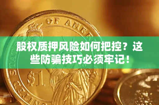 武汉股权质押风险如何把控？这些防骗技巧必须牢记！