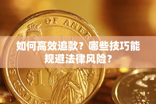 武汉如何高效追款？哪些技巧能规避法律风险？