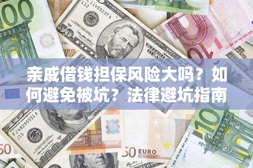 武汉亲戚借钱担保风险大吗？如何避免被坑？法律避坑指南