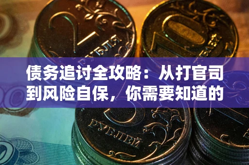 武汉债务追讨全攻略：从打官司到风险自保，你需要知道的法律智慧