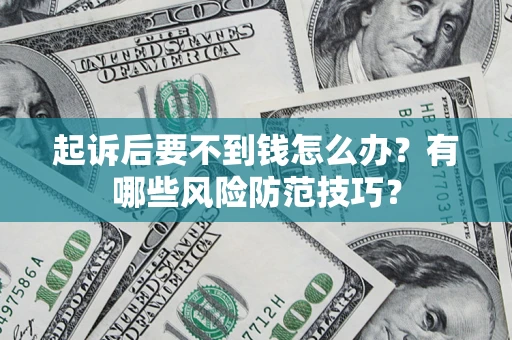武汉起诉后要不到钱怎么办？有哪些风险防范技巧？