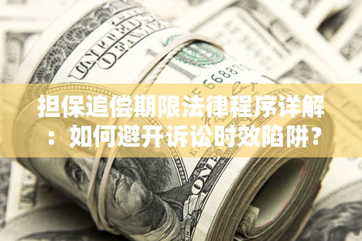 武汉担保追偿期限法律程序详解：如何避开诉讼时效陷阱？