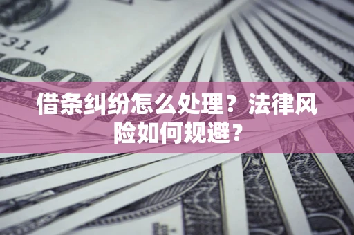 武汉借条纠纷怎么处理？法律风险如何规避？