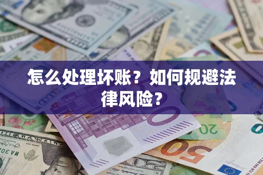 武汉怎么处理坏账？如何规避法律风险？