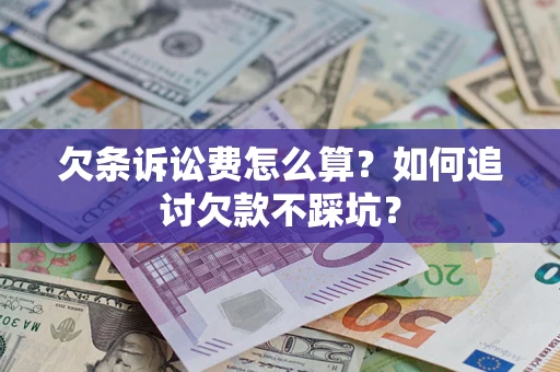 武汉欠条诉讼费怎么算？如何追讨欠款不踩坑？