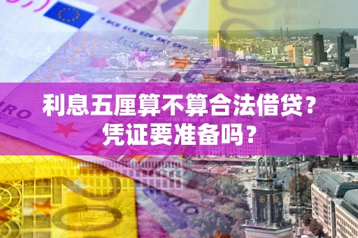 武汉利息五厘算不算合法借贷？凭证要准备吗？
