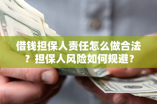 武汉借钱担保人责任怎么做合法？担保人风险如何规避？