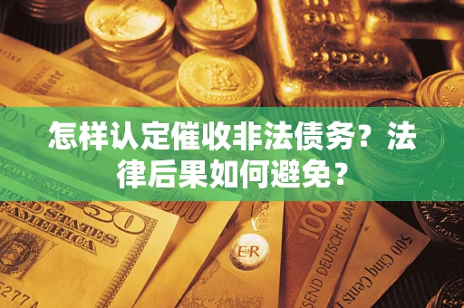武汉怎样认定催收非法债务？法律后果如何避免？