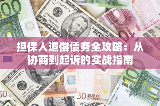 武汉担保人追偿债务全攻略:从协商到起诉的实战指南 武汉担保人追偿债务全攻略:从协商到起诉的实战指南
