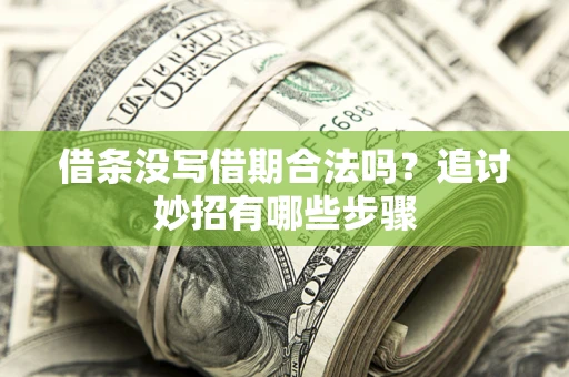 武汉借条没写借期合法吗？追讨妙招有哪些步骤