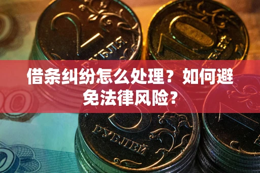 武汉借条纠纷怎么处理？如何避免法律风险？