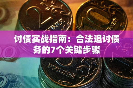 武汉讨债实战指南：合法追讨债务的7个关键步骤